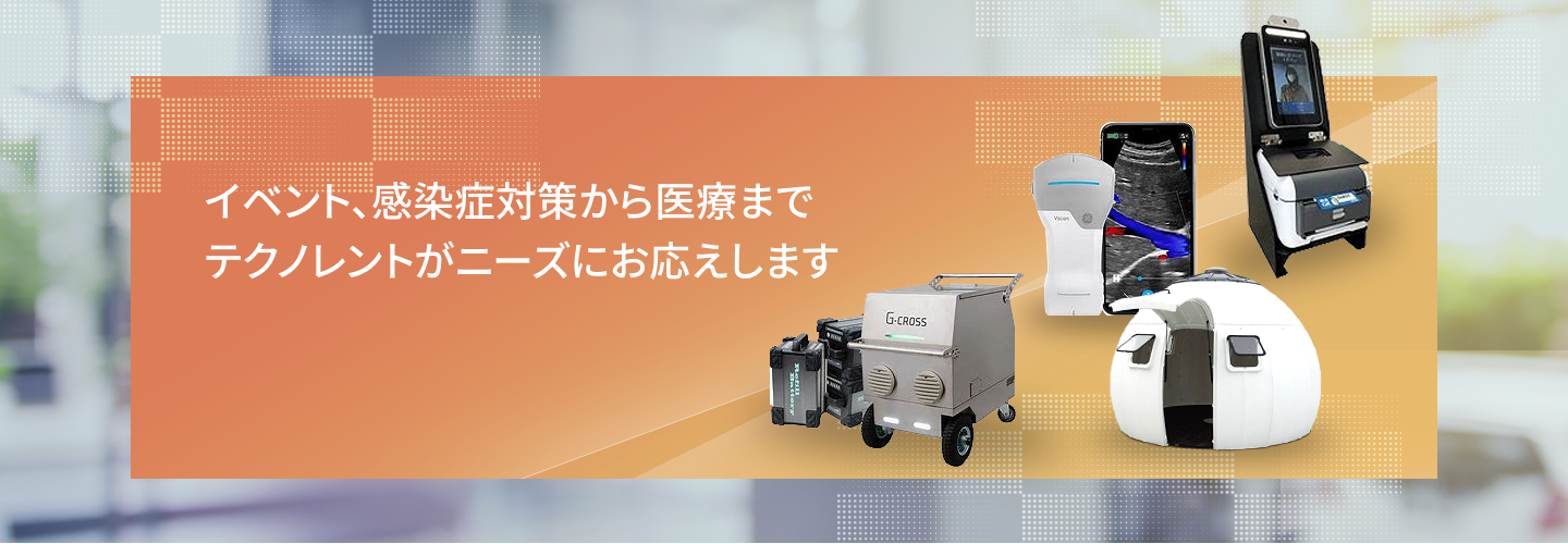 イベント、感染症対策から医療までテクノレントがニーズにお応えしますお応えしますお応えします
